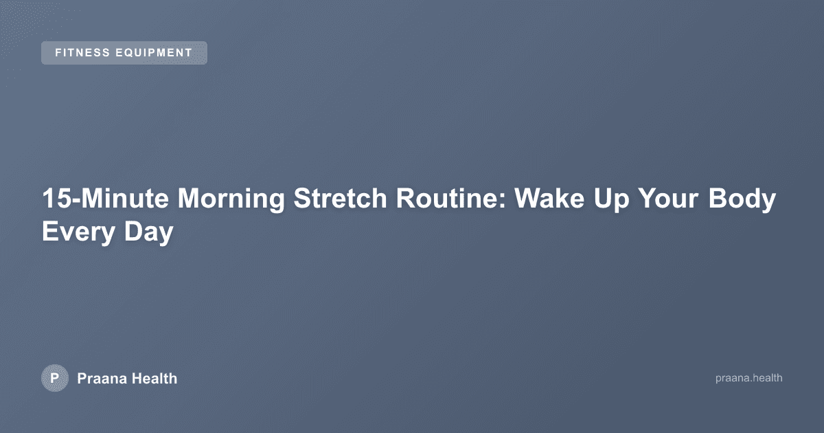 15-Minute Morning Stretch Routine: Wake Up Your Body Every Day
