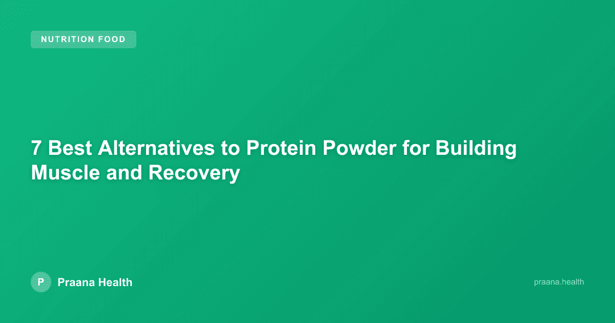 7 Best Alternatives to Protein Powder for Building Muscle and Recovery