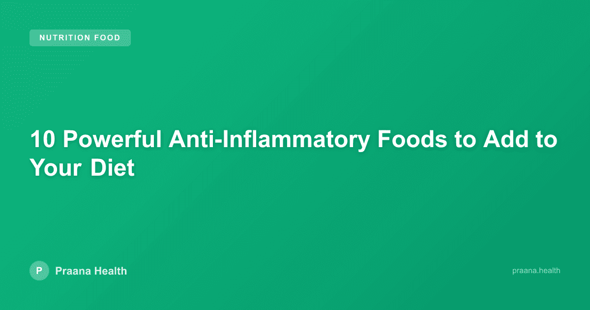 10 Powerful Anti-Inflammatory Foods to Add to Your Diet