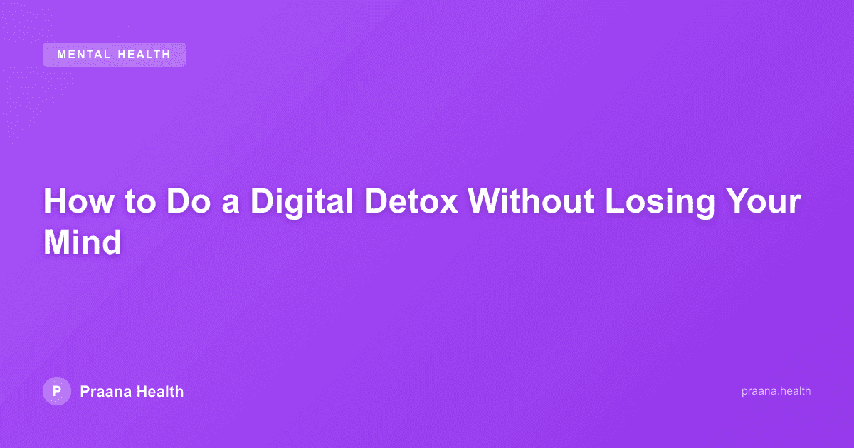 How to Do a Digital Detox Without Losing Your Mind