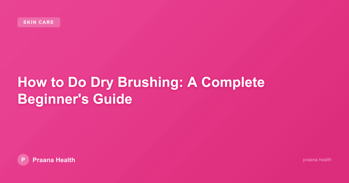 How to Do Dry Brushing: A Complete Beginner's Guide