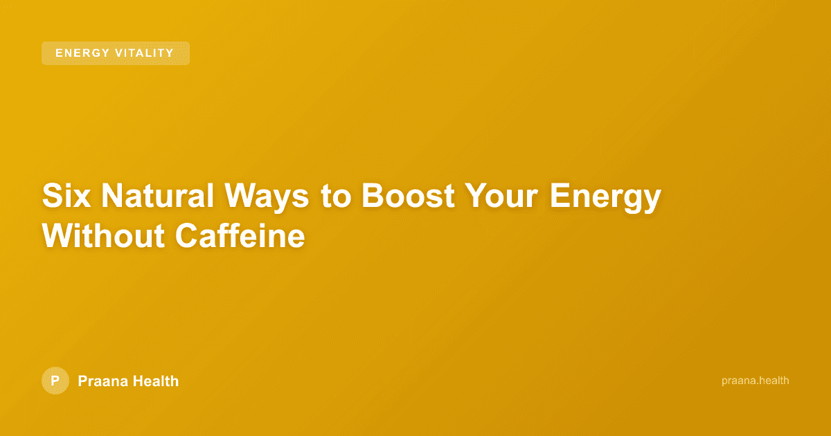 Six Natural Ways to Boost Your Energy Without Caffeine