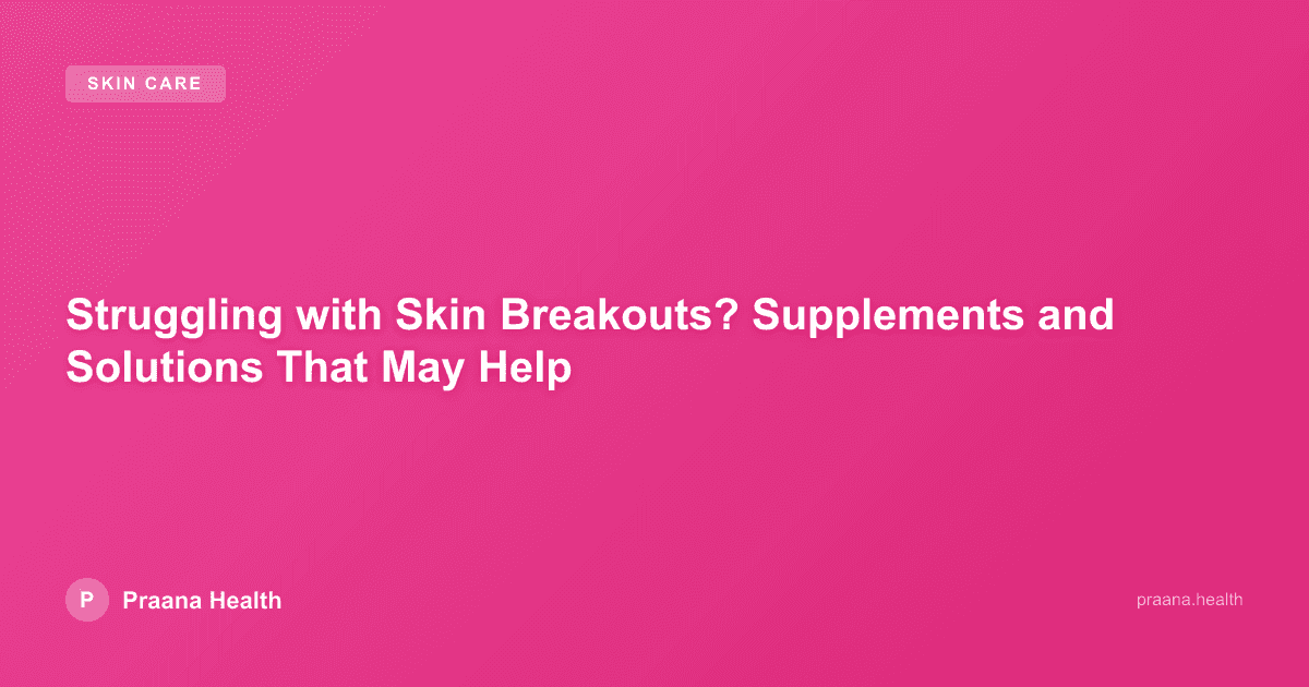 Struggling with Skin Breakouts? Supplements and Solutions That May Help