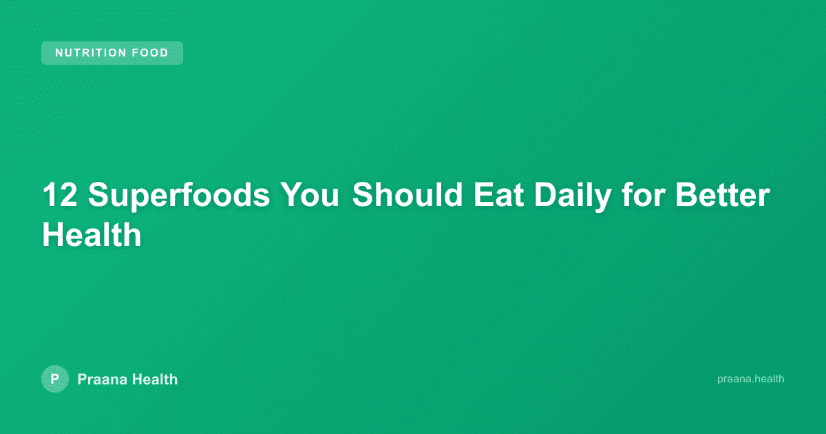 12 Superfoods You Should Eat Daily for Better Health